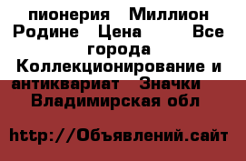 1.1) пионерия : Миллион Родине › Цена ­ 90 - Все города Коллекционирование и антиквариат » Значки   . Владимирская обл.